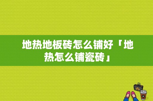  地热地板砖怎么铺好「地热怎么铺瓷砖」