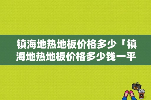  镇海地热地板价格多少「镇海地热地板价格多少钱一平」