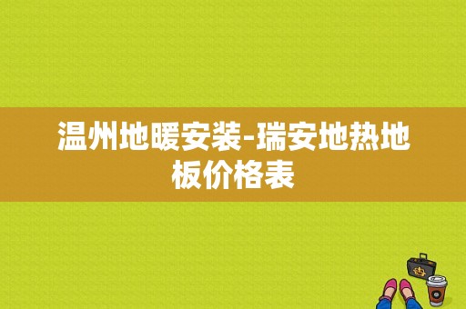 温州地暖安装-瑞安地热地板价格表