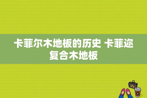 卡菲尔木地板的历史 卡菲迩复合木地板